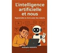 L?intelligence artificielle et nous Rodolphe AUGUSTORodolphe AUGUSTO (Auteur)