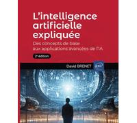L’intelligence artificielle expliquée - Des concepts de base aux applications avancées de l’IA (2e édition)