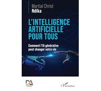 L’intelligence artificielle pour tous Comment l’IA générative peut changer votre vie - Martial Christ Ndika - L'harmattan - broché - Essai