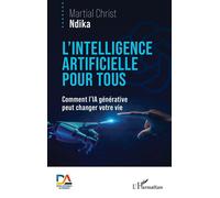 L’intelligence artificielle pour tous Comment l’IA générative peut changer votre vie - Martial Christ Ndika - L'harmattan - broché - Essai