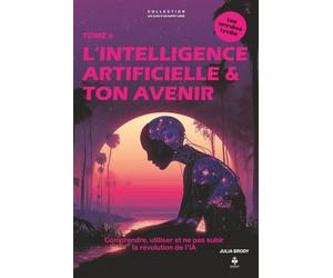 L’intelligence artificielle & ton avenir: Comprendre, utiliser et ne pas subir la révolution de l’IA. Pour les adolescents et jeunes adultes de 15 à 20 ans