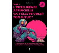 L’intelligence artificielle va-t-elle te voler ton futur ?: Comprendre les IA, les algorithmes et les robots avant qu’ils ne te remplacent (ou t’aident à grandir). Pour les adolescents de 11 à 16 ans
