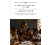 L’INTELLIGENCE EN MILIEU SCOLAIRE: ÉTUDES DE QUELQUES INFLUENCES SUR LA PRATIQUE ET LA QUALITÉ DE L’APPRENTISSAGE SCOLAIRE