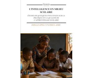 L’INTELLIGENCE EN MILIEU SCOLAIRE: ÉTUDES DE QUELQUES INFLUENCES SUR LA PRATIQUE ET LA QUALITÉ DE L’APPRENTISSAGE SCOLAIRE