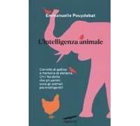 L' Intelligenza Animale. Cervello Di Gallina E Memoria Di Elefante. Chi L'ha Detto Che Gli Uomini Sono Gli Animali Più Intelligenti?