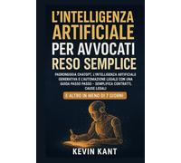 L’INTELLIGENZA ARTIFICIALE PER AVVOCATI SEMPLIFICATA: Padronneggia ChatGPT, l’IA generativa e l’automazione legale con una guida passo passo - ... cause legali e altro in meno di 7 giorni