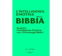 L’Intelligenza Emotiva nella Bibbia: Scoprire l’Intelligenza Emotiva con i Personaggi Biblici