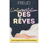 L’interprétation des rêves expliquée et appliquée: Le classique de Freud, enrichi de 150 fiches pratiques pour mieux comprendre désirs, conflits et décisions