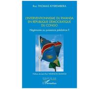 L?Interventionnisme Du Rwanda En République Démocratique Du Congo - Hégémonie Ou Puissance Prédatrice ?