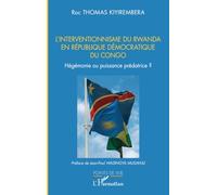 L’interventionnisme du Rwanda en République Démocratique du Congo Hégémonie ou puissance prédatrice ? - Roc Thomas Kiyirembera - L'harmattan - broché - Essai