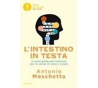 L' Intestino In Testa. Il Ruolo Guida Dell'intestino Per La Salute Di Tutto Il Corpo