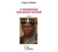 L’intrépide Yao Koffi Zogbé - N'Djah N'Zêbou - L'harmattan - broché - Poésie