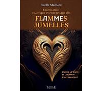 L’intrication quantique et énergétique des Flammes/Âmes Jumelles - Quand le divin et l’humain s’entrelacent - Estelle Maillard - Trajectoire Eds - broché - Guide