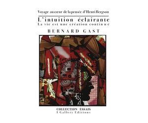 L’intuition éclairante ou La vie est une création continue: Voyage au coeur de la pensée d’Henri Bergson
