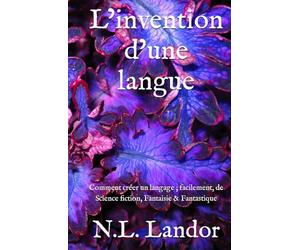 L’invention d’une langue: Comment créer un langage ; facilement, de Science fiction, Fantaisie & Fantastique