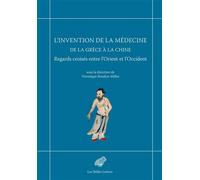 L’Invention de la médecine de la Grèce à la Chine Regards croisés entre l’Orient et l’Occident - Véronique Boudon-Millot - Belles Lettres - broché - Essai
