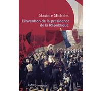 L’invention de la présidence de la République: L'oeuvre de Louis-Napoléon Bonaparte
