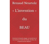 « L’invention » du BEAU: Comment la beauté voyage, se transforme et se renverse à travers les temps, les lieux, les croyances et les cultures…