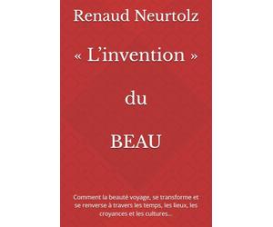 « L’invention » du BEAU: Comment la beauté voyage, se transforme et se renverse à travers les temps, les lieux, les croyances et les cultures…