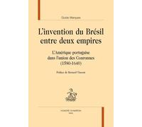 L’invention du Brésil entre deux empires. L’Amérique portugaise dans l’union des Couronnes (1580-1640)