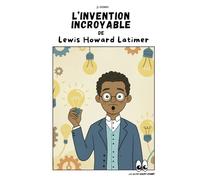 L’invention incroyable de Lewis Howard Latimer: Du rêve à la lumière : l’histoire vraie d’un inventeur de génie