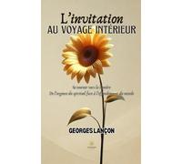 L’invitation au voyage intérieur - Se tourner vers la lumière: De l’urgence du spirituel face à l’effondrement du monde