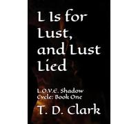 L Is for Lust, and Lust Lied: L.O.V.E. Shadow Cycle: Book One