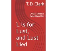 L Is for Lust, and Lust Lied: L.O.V.E. Shadow Cycle: Book One