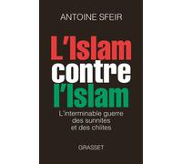 L islam contre l islam L'interminable guerre des sunnites et des chiites - Antoine Sfeir - Grasset - broché - Essai