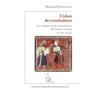 L'islam des troubadours Les origines arabo-musulmanes de l'amour courtois - XIe-XIIe siècles - Mohamed Benzemrane - L'harmattan - broché - Essai