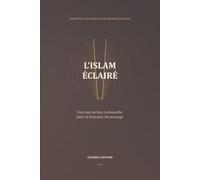 L’ISLAM ÉCLAIRÉ : VERS UNE LECTURE RATIONNELLE, JUSTE ET HUMAINE DU MESSAGE: Penser sans crainte, croire sans contrainte, avancer avec lumière