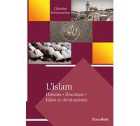 L’islam Histoire, Doctrines, Islam et christianisme Histoire, doctrines, islam et christianisme - Christine Schirrmacher - Excelsis - broché - Essai