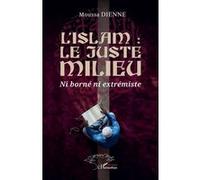 Moussa Dienne – L’islam : le juste milieu – Ni borné ni extrémiste – Broché