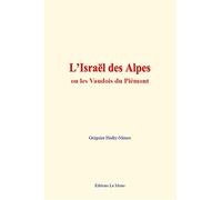 L’Israël des Alpes: ou les Vaudois du Piémont