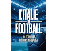 L’Italie du Football: 100 Records et Histoires Incroyables