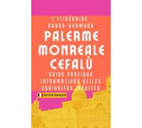 L’itinéraire arabo-normand PALERME MONREALE CEFALÙ: Guide pratique, Informations utiles, Curiosités inédites | Édition Française