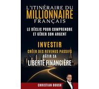 L’Itinéraire du Millionnaire Français: Le déclic pour comprendre et gérer son argent, créer des revenus passifs et bâtir sa liberté financière en France sans attendre la retraite