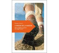 L'ivresse De La Marche - Petit Manifeste En Faveur Du Voyage À Pied