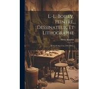 L.-l. Boilly, Peintre, Dessinateur, Et Lithographe: Sa Vie Et Son uvre, 1761-1845...