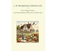 L. M. Montgomery Collection (XI): Anne House Dreams Lucy Maud Short