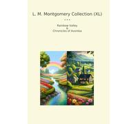 L. M. Montgomery Collection (XL): Rainbow Valley Chronicles Avonlea