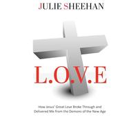 L.O.V.E: How Jesus’ Great Love Broke Through and Delivered Me from the Demons of the New Age