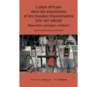 L’Objet africain dans les expositions et les musées missionnaires (XIXe-XXIe siècle) Dépouiller, partager, restituer - Laurick Zerbini - Hemispheres - broché - Beau livre