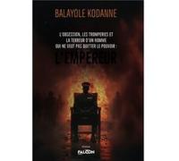 L’obsession, les tromperies et la terreur d’un homme qui ne veut pas quitter le pouvoir : L’empereur Kodanne Balayole (Auteur)
