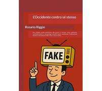 L’Occidente contro sé stesso: Dal conflitto israelo-palestinese alla guerra in Ucraina: come opinionisti, controinformatori e personaggi assortiti ... in una palude di fake news e mezze verità