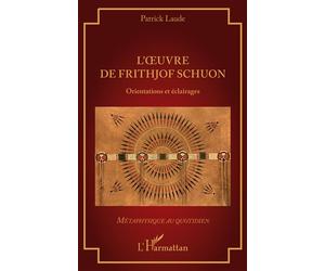 L’oeuvre de Frithjof Schuon Orientations et éclairages - Patrick Laude - L'harmattan - broché - Essai