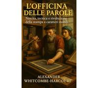 L’Officina delle Parole: nascita, tecnica e rivoluzione della stampa a caratteri mobili