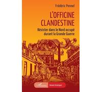 L’officine clandestine: Résister dans le Nord occupé durant la Grande Guerre