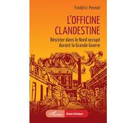 L’officine clandestine: Résister dans le Nord occupé durant la Grande Guerre