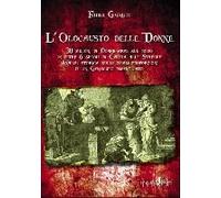 L' Olocausto Delle Donne. 30 Milioni Di Donne Arse Sul Rogo In Oltre 6 Secoli Di Caccia Alle Streghe